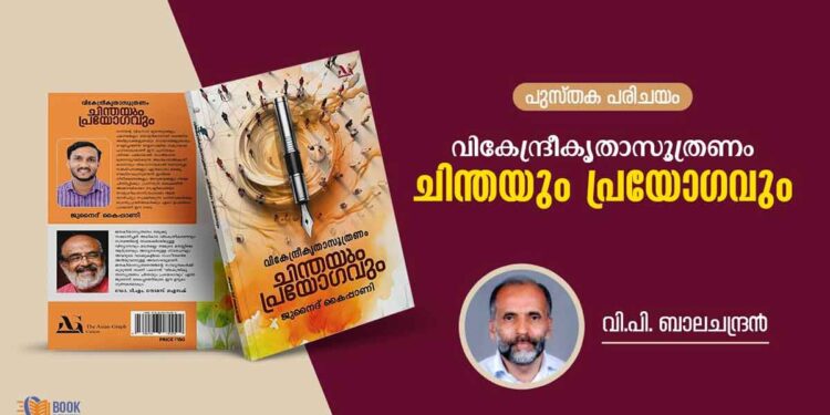 ഞങ്ങൾ-നിങ്ങൾ എന്ന ദ്വയം സൃഷ്ടിക്കുന്നവർക്കെതിരെയുള്ള പോരാട്ടമാണിത്; “വികേന്ദ്രീകൃതാസൂത്രണം – ചിന്തയും പ്രയോഗവും” എന്ന ഗ്രന്ഥത്തെ കുറിച്ച് പ്രമുഖ പൊതുപ്രവർത്തകൻ വി.പി ബാലചന്ദ്രൻ എഴുതുന്നു.. ✍️