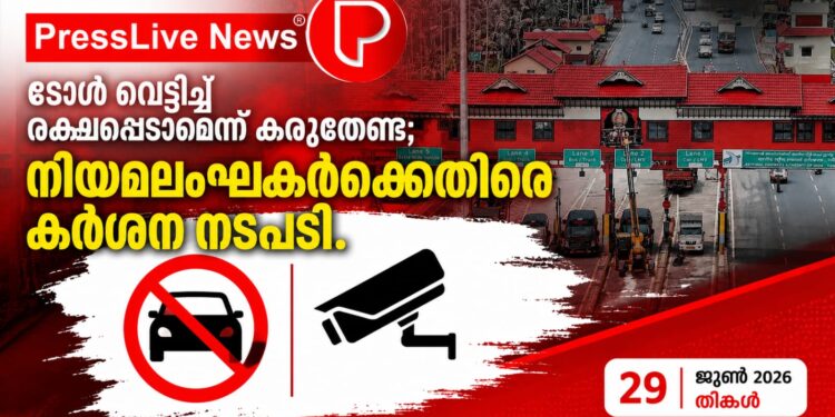 ടോൾ വെട്ടിച്ച് രക്ഷപ്പെടാമെന്ന് കരുതേണ്ട; നിയമലംഘകർക്കെതിരെ കർശന നടപടി.