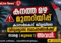 കനത്ത മഴ മുന്നറിയിപ്പ്; കാസർകോട് ജില്ലയിലെ വിദ്യാഭ്യാസ സ്ഥാപനങ്ങൾക്ക് നാളെ (ജൂലൈ 1) അവധി.