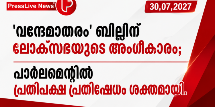 ‘വന്ദേമാതരം’ ബില്ലിന് ലോക്സഭയുടെ അംഗീകാരം; പാർലമെന്റിൽ പ്രതിപക്ഷ പ്രതിഷേധം ശക്തമായി.