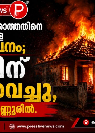 പണം ലഭിക്കാത്തതിനെ തുടർന്നുള്ള പ്രകോപനം; വീടിന് തീ വെച്ചു , സംഭവം കണ്ണൂരിൽ.