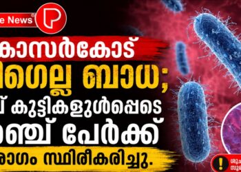 കാസർകോട് ഷിഗെല്ല ബാധ; നാല് കുട്ടികളുൾപ്പെടെ അഞ്ച് പേർക്ക് രോഗം സ്ഥിരീകരിച്ചു.