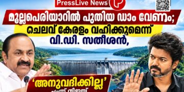 മുല്ലപ്പെരിയാറിൽ പുതിയ ഡാം വേണം; ചെലവ് കേരളം വഹിക്കുമെന്ന് വി.ഡി. സതീശൻ, ‘അനുവദിക്കില്ല’ എന്ന് വിജയ്.