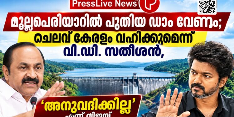 മുല്ലപ്പെരിയാറിൽ പുതിയ ഡാം വേണം; ചെലവ് കേരളം വഹിക്കുമെന്ന് വി.ഡി. സതീശൻ, ‘അനുവദിക്കില്ല’ എന്ന് വിജയ്.