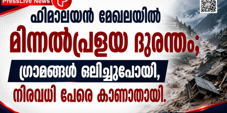 ഹിമാലയൻ മേഖലയിൽ മിന്നൽപ്രളയ ദുരന്തം; ഗ്രാമങ്ങൾ ഒലിച്ചുപോയി, നിരവധി പേരെ കാണാതായി.