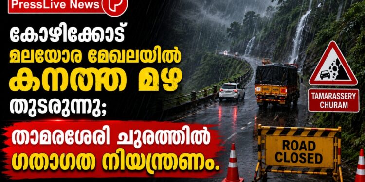 കോഴിക്കോട് മലയോര മേഖലയിൽ കനത്ത മഴ തുടരുന്നു; താമരശേരി ചുരത്തിൽ ഗതാഗത നിയന്ത്രണം.