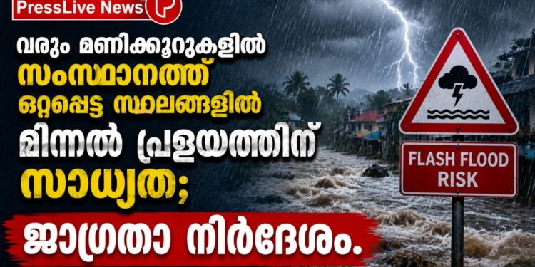 വരും മണിക്കൂറുകളിൽ സംസ്ഥാനത്ത് ഒറ്റപ്പെട്ട സ്ഥലങ്ങളിൽ മിന്നൽ പ്രളയത്തിന് സാധ്യത; ജാഗ്രതാ നിർദേശം.