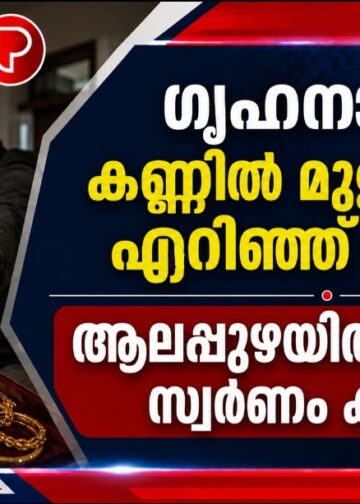 ഗൃഹനാഥന്റെ കണ്ണിൽ മുളകുപൊടി എറിഞ്ഞ് കവർച്ച; ആലപ്പുഴയിൽ 15 പവൻ സ്വർണം കവർന്നു.